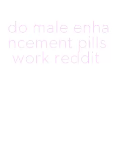 do male enhancement pills work reddit