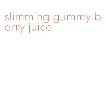 slimming gummy berry juice
