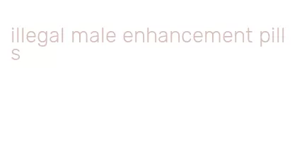 illegal male enhancement pills