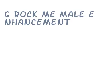 g rock me male enhancement