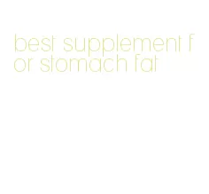 best supplement for stomach fat