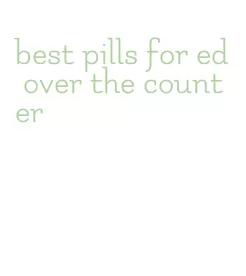 best pills for ed over the counter