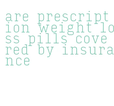 are prescription weight loss pills covered by insurance