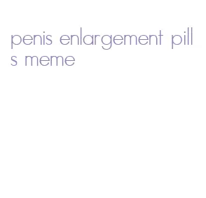 penis enlargement pills meme