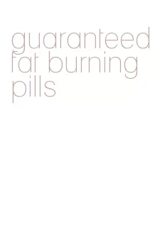 guaranteed fat burning pills
