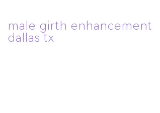 male girth enhancement dallas tx