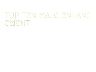 top ten male enhancement