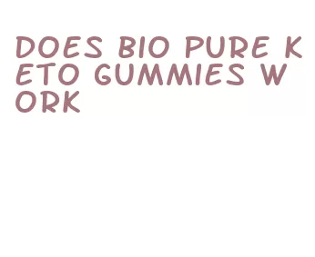 does bio pure keto gummies work