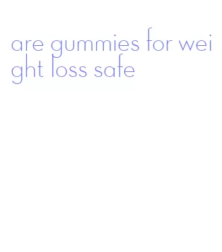 are gummies for weight loss safe