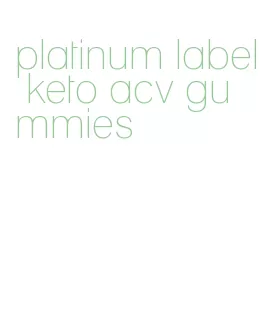 platinum label keto acv gummies