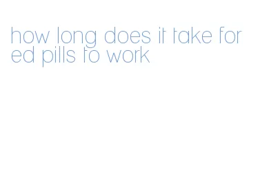 how long does it take for ed pills to work