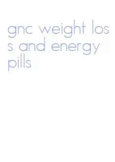 gnc weight loss and energy pills