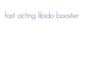 fast acting libido booster