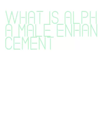 what is alpha male enhancement