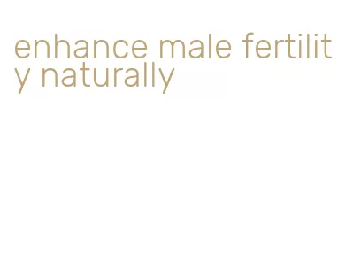 enhance male fertility naturally