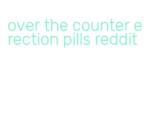 over the counter erection pills reddit