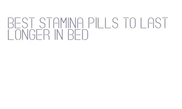 best stamina pills to last longer in bed