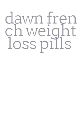 dawn french weight loss pills