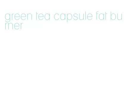 green tea capsule fat burner