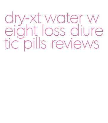 dry-xt water weight loss diuretic pills reviews