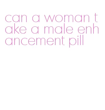 can a woman take a male enhancement pill