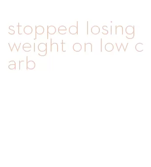 stopped losing weight on low carb