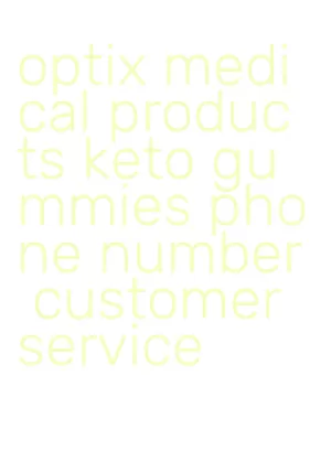 optix medical products keto gummies phone number customer service