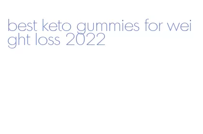 best keto gummies for weight loss 2022