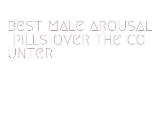 best male arousal pills over the counter