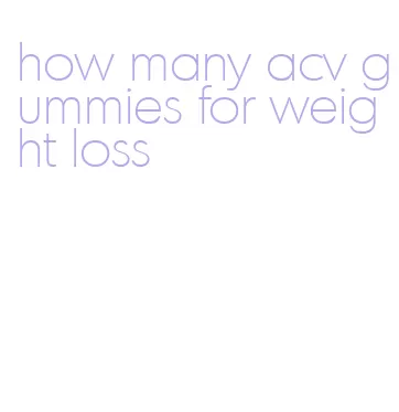 how many acv gummies for weight loss