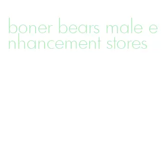 boner bears male enhancement stores