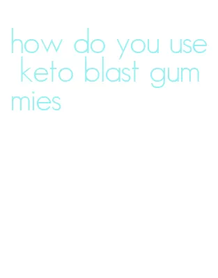 how do you use keto blast gummies