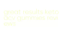 great results keto acv gummies reviews