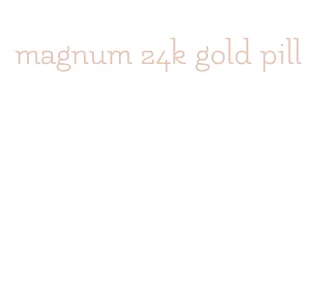 magnum 24k gold pill