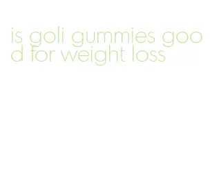 is goli gummies good for weight loss