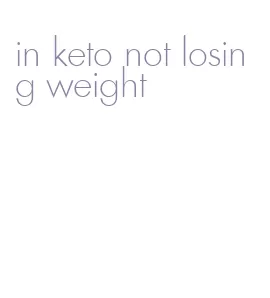 in keto not losing weight