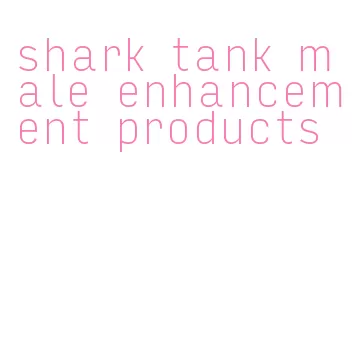 shark tank male enhancement products