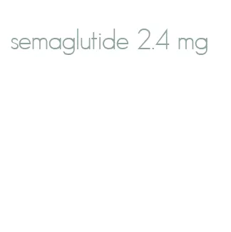semaglutide 2.4 mg
