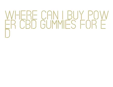 where can i buy power cbd gummies for ed