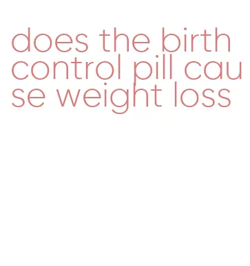 does the birth control pill cause weight loss