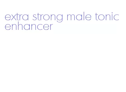 extra strong male tonic enhancer