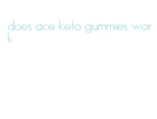 does ace keto gummies work