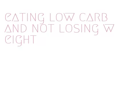 eating low carb and not losing weight
