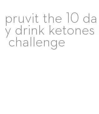 pruvit the 10 day drink ketones challenge