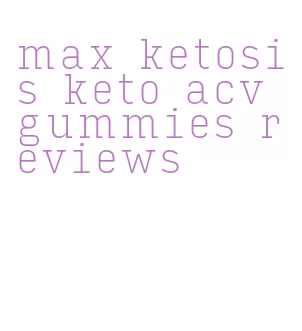 max ketosis keto acv gummies reviews