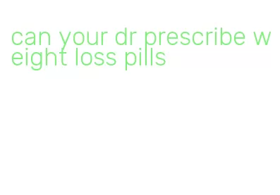 can your dr prescribe weight loss pills
