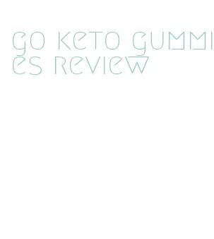 go keto gummies review