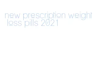 new prescription weight loss pills 2021