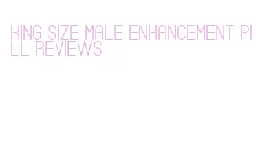 king size male enhancement pill reviews