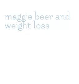 maggie beer and weight loss